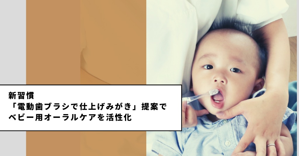 新習慣「電動歯ブラシで仕上げみがき」提案でベビー用オーラルケアを活性化